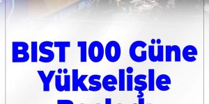 BIST 100 Endeksi Güne Yükselişle Son Verdi